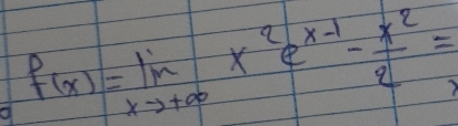 f(x)=limlimits _xto +∈fty x^2e^(x-1)- x^2/2 =