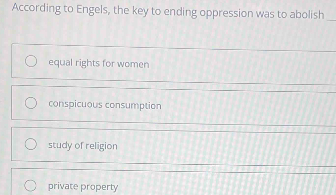 Solved: According to Engels, the key to ending oppression was to ...