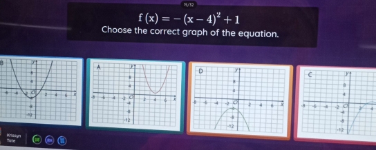 15/3.2
f(x)=-(x-4)^2+1
Choose the correct graph of the equation.

4
Tate Mrissyn