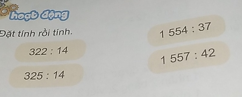 √ hoạ b động 
Đặt tính rồi tính.
1554:37
322:14
1557:42
325:14