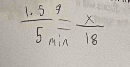  (1.59)/5 = 9/in = x/18 