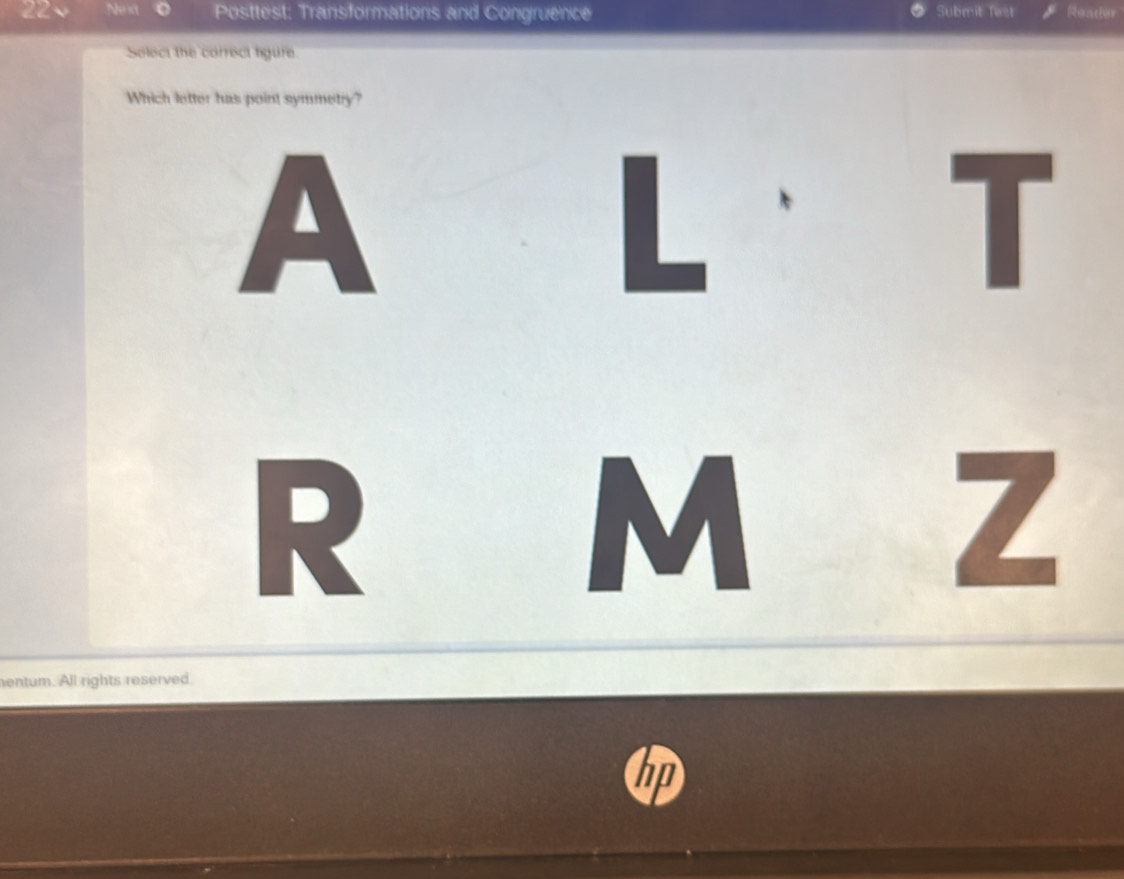 Next Posttest: Transformations and Congruence Submit Tesr Reather 
Solect the correct tigure 
Which letter has point symmetry? 
A 
L 
T 
R 
M 
Z 
entum. All rights reserved. 
hp