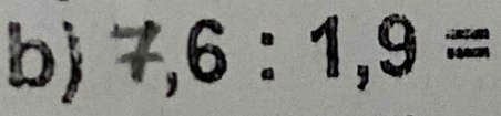 b 7,6:1,9=