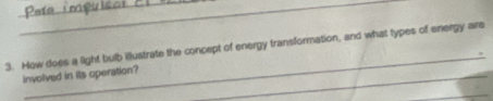 How does a light bulb illustrate the concept of energy transformation, and what types of energy are 
Involved in its operation?_ 
_