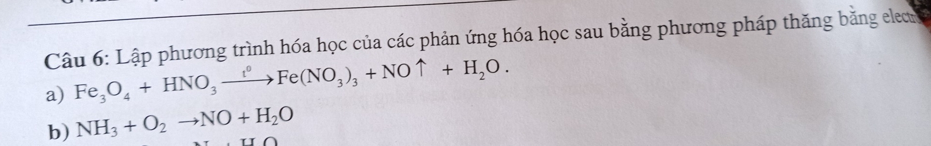 Lập phương trình hóa học của các phản ứng hóa học sau bằng phương pháp thăng bằng elec 
a) Fe_3O_4+HNO_3xrightarrow t^0Fe(NO_3)_3+NOuparrow +H_2O. 
b) NH_3+O_2to NO+H_2O