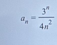 a_n= 3^n/4n^2 