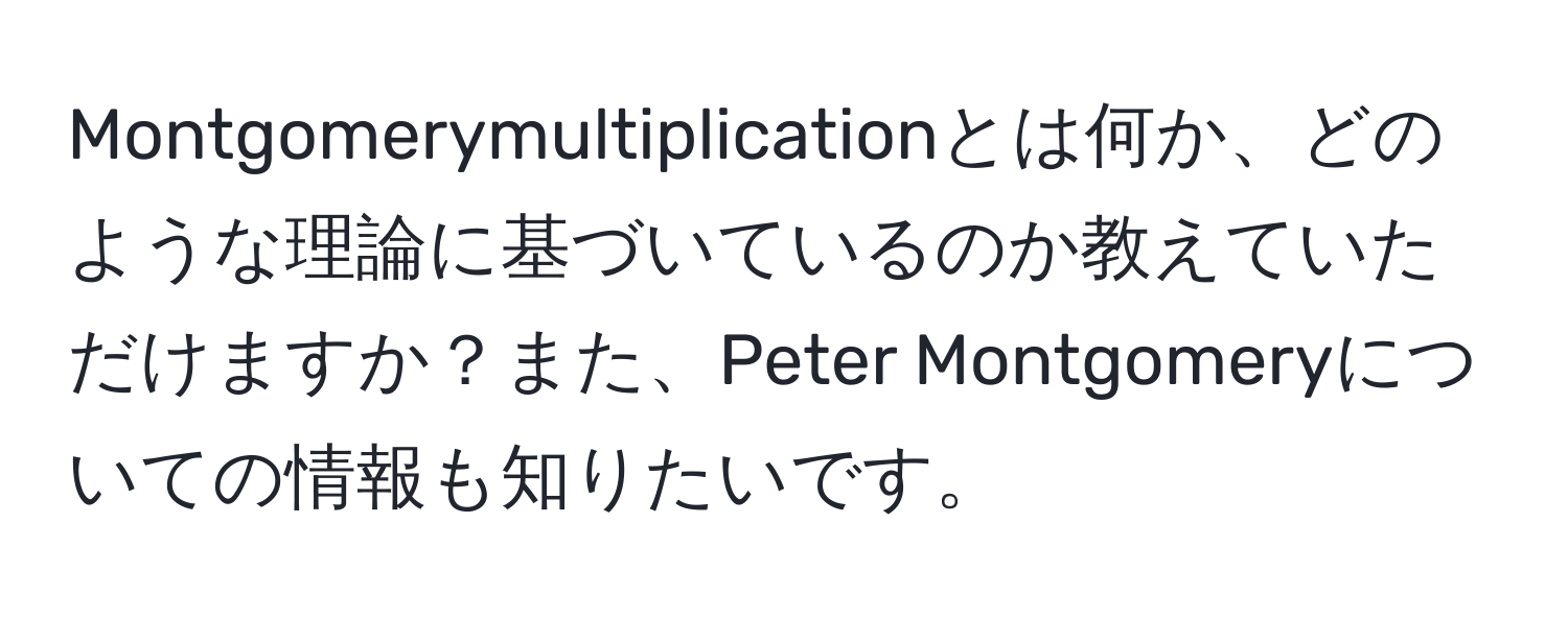 Montgomerymultiplicationとは何か、どのような理論に基づいているのか教えていただけますか？また、Peter Montgomeryについての情報も知りたいです。