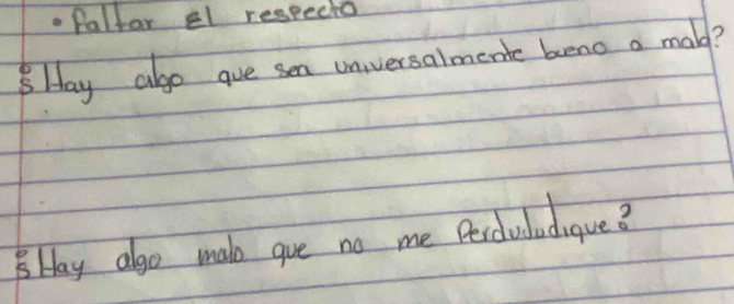 .faltar el respecto 
BHay alo gue sen unversalmente beno a mal? 
BHay also mal gve no me Pesdoladugue?