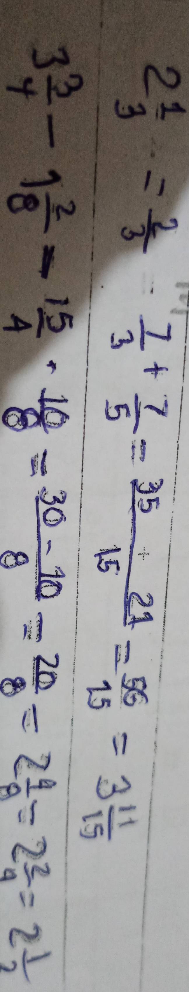 2 1/3 = 2/3 ·  7/3 + 7/5 = (35+21)/15 = 56/15 =3 11/15 
3 3/4 -1 2/8 -1 5/4 - 10/8 = (30-10)/8 = 20/8 =2 4/8 =2 2/4 =2 1/2 