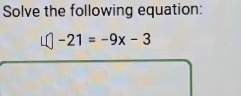 Solve the following equation:
|| -21=-9x-3