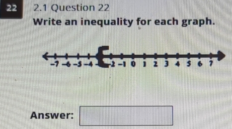 22 2.1 Question 22 
Write an inequality for each graph. 
Answer: □