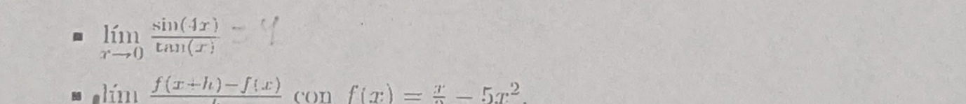 limlimits _xto 0 sin (4x)/tan (x) 
lim frac f(x+h)-f(x) con f(x)=frac x-5x^2.