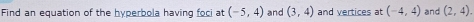 Find an equation of the hyperbola having foci at (-5,4) and (3,4) and vertices at (-4,4) and (2,4).