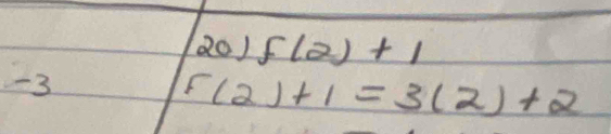 (20) f(2)+1
-3
f(2)+1=3(2)+2