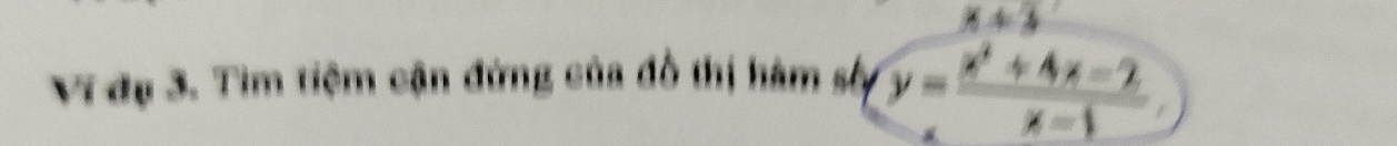 x+3
Vi dụ 3. Tìm tiệm cận đứng của đồ thị hàm sly y= (x^2+4x-2)/x-1 