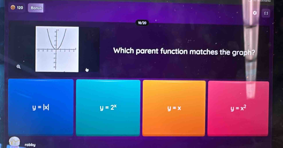 120 Bonus
18/20
Which parent function matches the graph?
y=|x|
y=2^x
y=x
y=x^2
robby