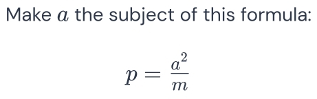 Make á the subject of this formula:
p= a^2/m 