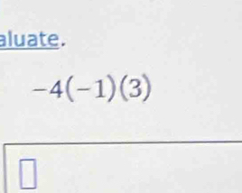 aluate.
-4(-1)(3)
□