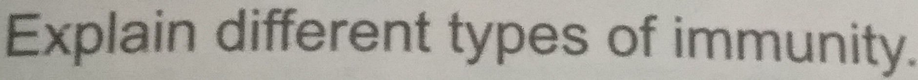 Explain different types of immunity.