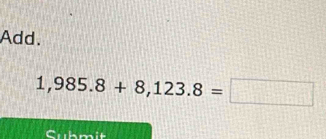 Add.
1,985.8+8,123.8=□
Cubmit