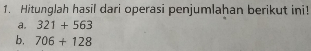 Hitunglah hasil dari operasi penjumlahan berikut ini! 
a. 321+563
b. 706+128