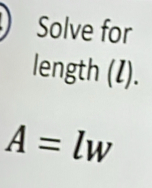 Solve for 
length (I).
A=lw