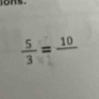 lons .
 5/3 =frac 10