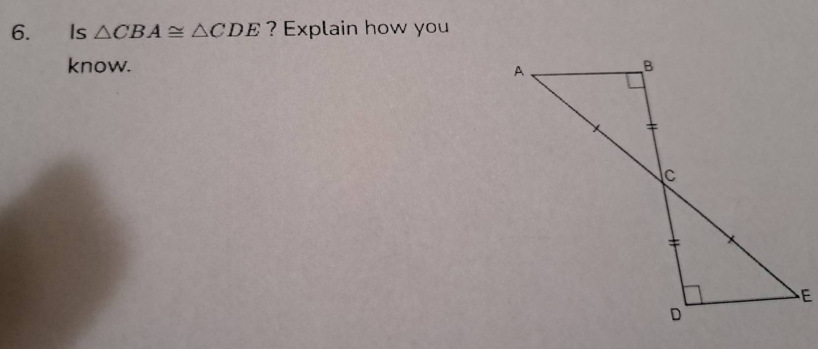 Is △ CBA≌ △ CDE ? Explain how you 
know.