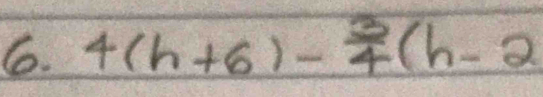 4(h+6)- 3/4 (h-2