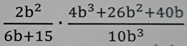  2b^2/6b+15 ·  (4b^3+26b^2+40b)/10b^3 