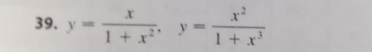 y= x/1+x^2 , y= x^2/1+x^3 