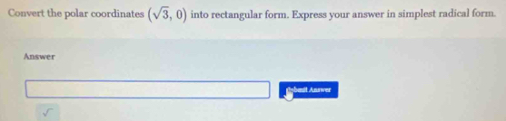 Convert the polar coordinates (sqrt(3),0) into rectangular form. Express your answer in simplest radical form. 
Answer 
Gybmit Answer