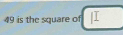 49 is the square of