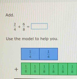 Add.
 2/4 + 6/8 =□
Use the model to help you.