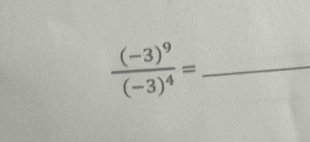 frac (-3)^9(-3)^4=