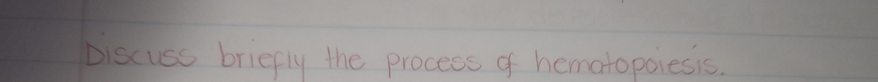 Discuss briefly the procecs of hematopoiesis