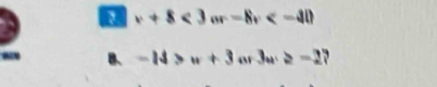 x+8<3or-8v<-40
B. -M>w+3ar3u≥ -2?