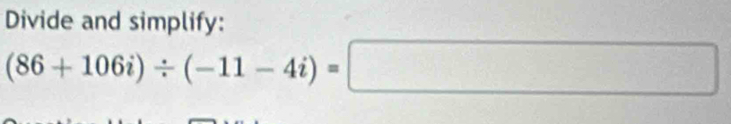 Divide and simplify:
(86+106i)/ (-11-4i)=□