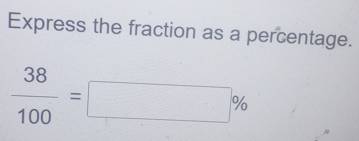 Express the fraction as a percentage.
 38/100 =□ %