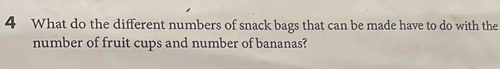 What do the different numbers of snack bags that can be made have to do with the 
number of fruit cups and number of bananas?