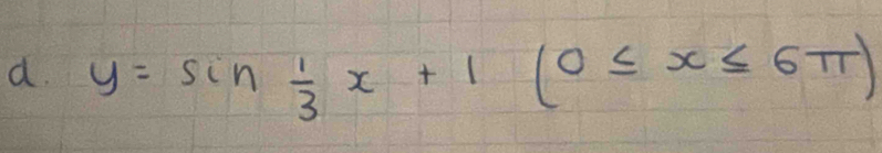 y=sin  1/3 x+1(0≤ x≤ 6π )