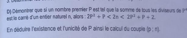 Démontrer que si un nombre premier P est tel que la somme de tous les diviseurs de P
est le carré d’un entier naturel n, alors : 2P^2+P<2n<2P^2+P+2. 
En déduire l'existence et l'unicité de P ainsi le calcul du couple (p;n).