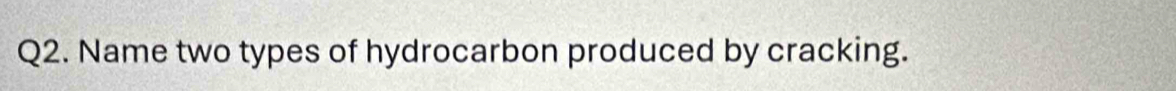 Name two types of hydrocarbon produced by cracking.