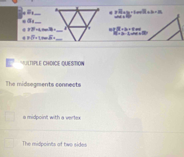 overline G_1
≥slant 29+4 L=△ x* Rend
△ overline OC
overline CY= (''a)'
MULTIPLE CHOICE QUESTION
The midsegments connects
a midpoint with a vertex
The midpoints of two sides