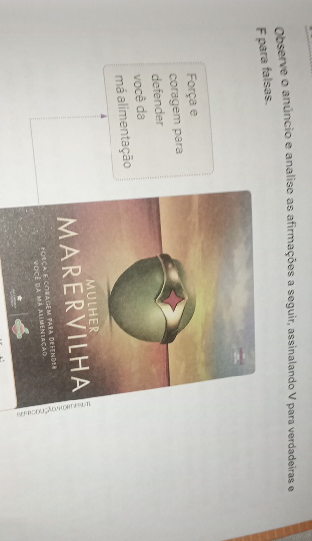 Observe o anúncio e analise as afirmações a seguir, assinalando V para verdadeiras e 
F para falsas. 
Força e 
coragem para 
defender 
você da 
má alimentação