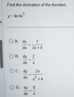 Solved: Find the derivative of the function. y=ln 4x^2 A. dy/dx = 1/2x ...