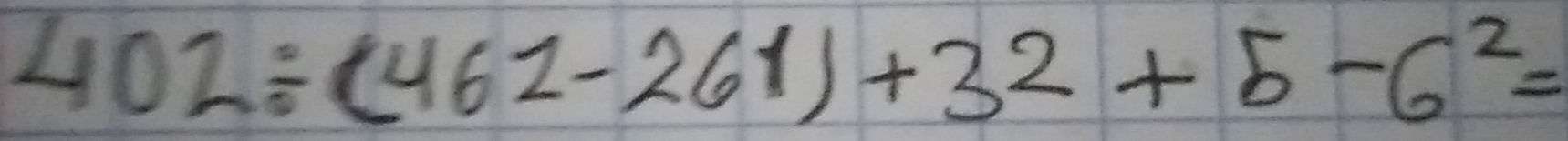 402/ (462-261)+32+5-6^2=