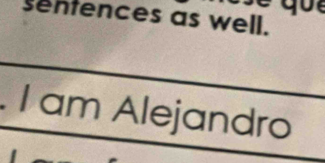 sentences as well. 
I am Alejandro