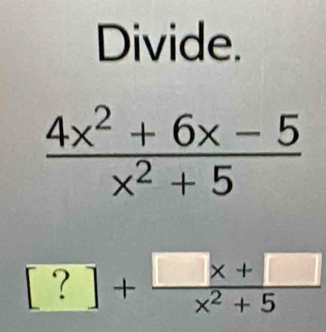 Divide.
[?]+ (□ x+□ )/x^2+5 