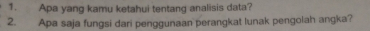 Apa yang kamu ketahui tentang analisis data? 
2. Apa saja fungsi dari penggunaan perangkat lunak pengolah angka?